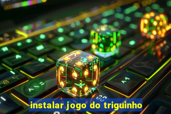 instalar jogo do triguinho